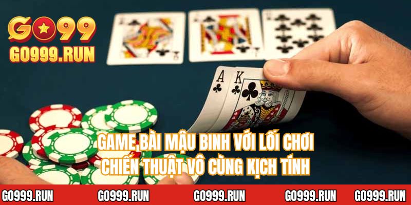 Game bài Mậu Binh với lối chơi chiến thuật vô cùng kịch tính